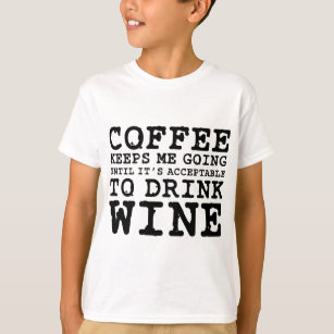 Coffee Keeps Me Going Until Wine T-Shirt
