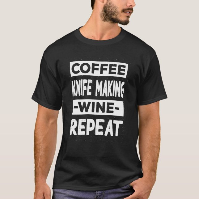 Coffee Knife Making Wine Repeat Bladesmith Coffee T-Shirt (Front)