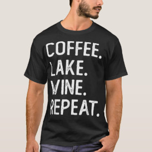 Coffee Lake Wine Repeat Funny Lake Life Wine Coffe T-Shirt
