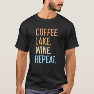 Coffee Lake Wine Repeat  Lake Life Wine Coffee Dri T-Shirt