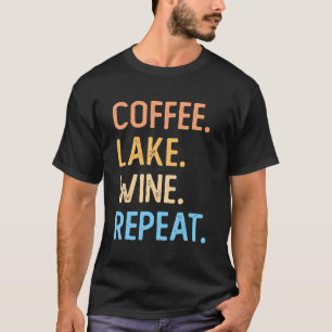 Coffee Lake Wine Repeat Lake Life Wine Coffee Dri T-Shirt