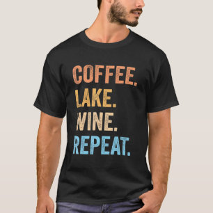 Coffee Lake Wine Repeat Lake Life Wine Coffee Dri T-Shirt