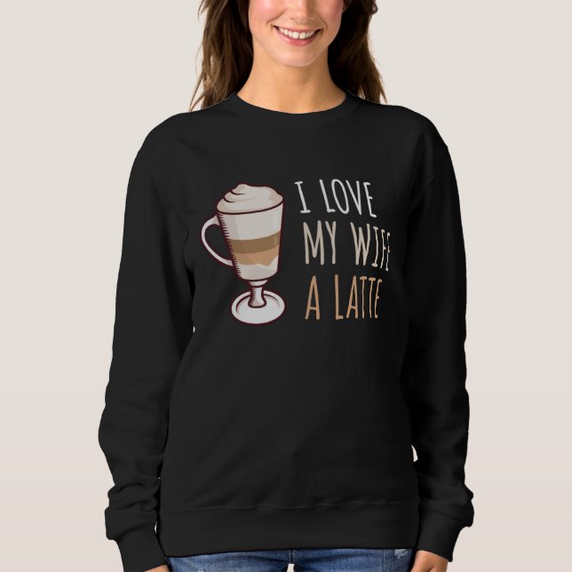 Coffee Latte Macchiato Wife Wife Husband Man Sweatshirt (Front)