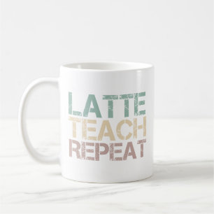 Coffee Latte Teach Repeat Funny Teachers Quote Mug