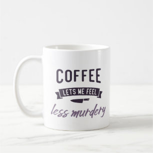 Coffee let's me feel less murdery. mug