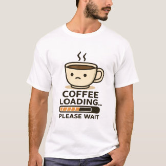 Coffee Loading Please Wait- Funny Morning Caffeine T-Shirt