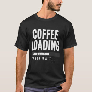 Coffee Loading Please Wait T-Shirt