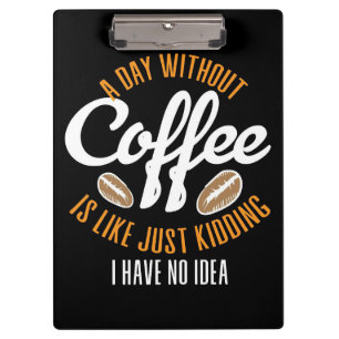 Coffee Lover A Day Without Coffee No Idea Clipboard