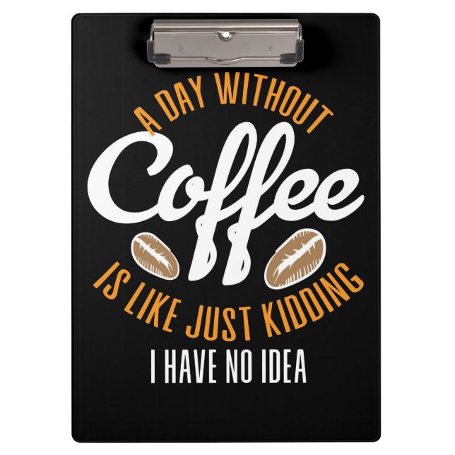 Coffee Lover A Day Without Coffee No Idea Clipboard (Front)