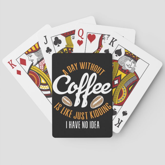 Coffee Lover A Day Without Coffee No Idea Playing Cards (Back)