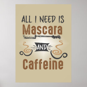 Coffee Lover All I Need Is Caffeine And Mascara Poster