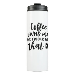 Coffee Lover Caffeine Addict Coffee Owns Me Thermal Tumbler