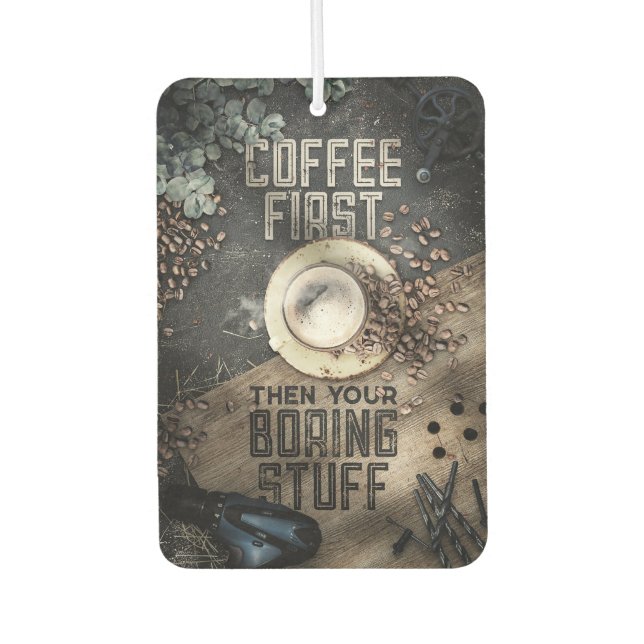 Coffee Lover Coffee First Then Boring Stuff Car Air Freshener (Front)