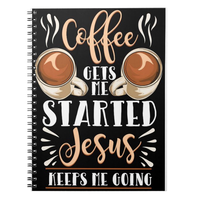 Coffee Lover Coffee Gets Me Started Jesus Notebook (Front)