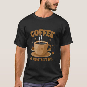 Coffee Lover Coffee My Heartbeat Fuel Coffee Heart T-Shirt