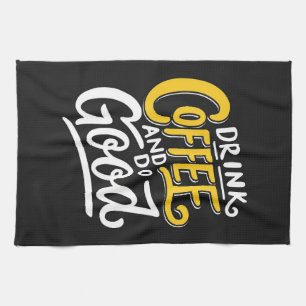 Coffee Lover Drink Coffee And Do Good Anything Tea Towel