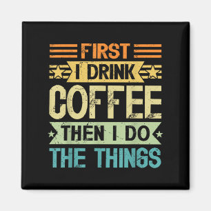 Coffee Lover First I Drink Coffee Then I Do The Th Magnet