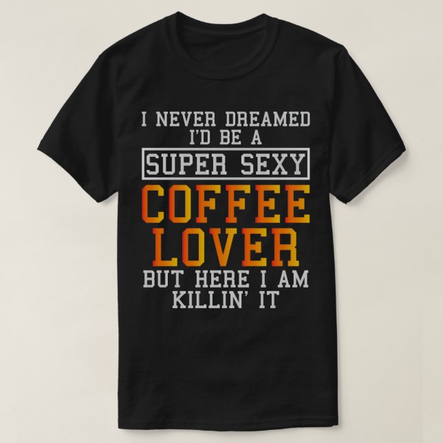 Coffee Lover Funny Caffeine Addict T-Shirt (Design Front)