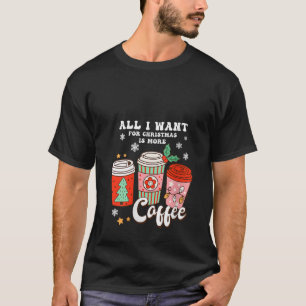 Coffee Lover Funny Christmas All I Want For Xmas M T-Shirt