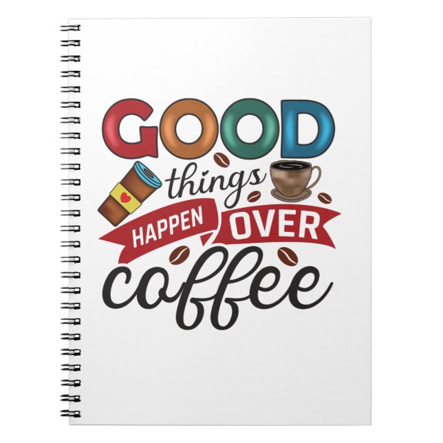 Coffee Lover Good Things Happen Over Coffee Notebook (Front)