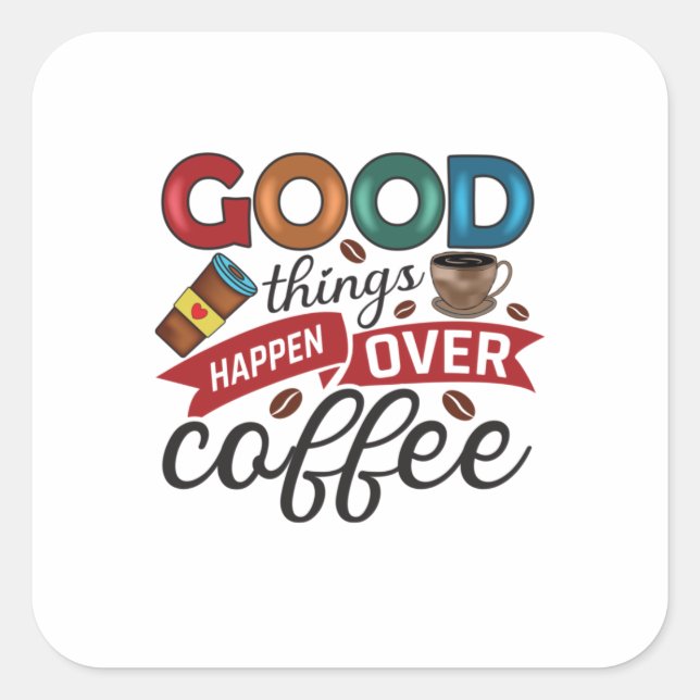 Coffee Lover Good Things Happen Over Coffee Square Sticker (Front)