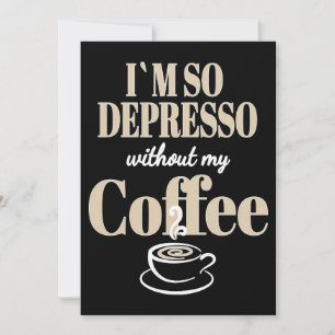 Coffee Lover I Am So Depresso Without My Coffee Invitation