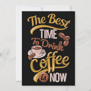 Coffee Lover The Best Time To Drink Coffee Is Now Invitation