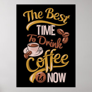 Coffee Lover The Best Time To Drink Coffee Is Now Poster