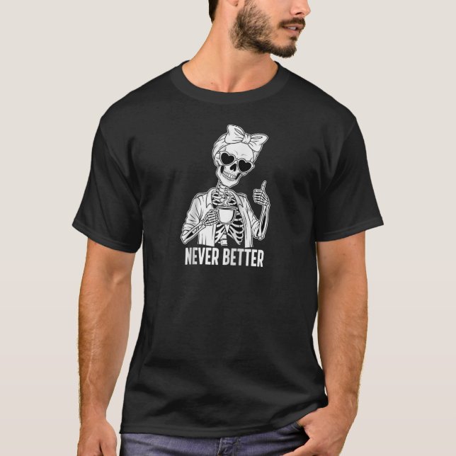 Coffee Lover Tired Skeleton Never Better Thumbs Up T-Shirt (Front)