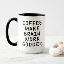 Coffee Make Brain Work Gooder Funny