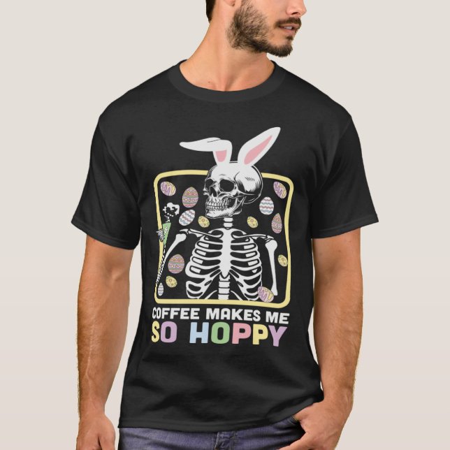 Coffee Make Me so Happy Skeleton Easter Day Egg Hu T-Shirt (Front)