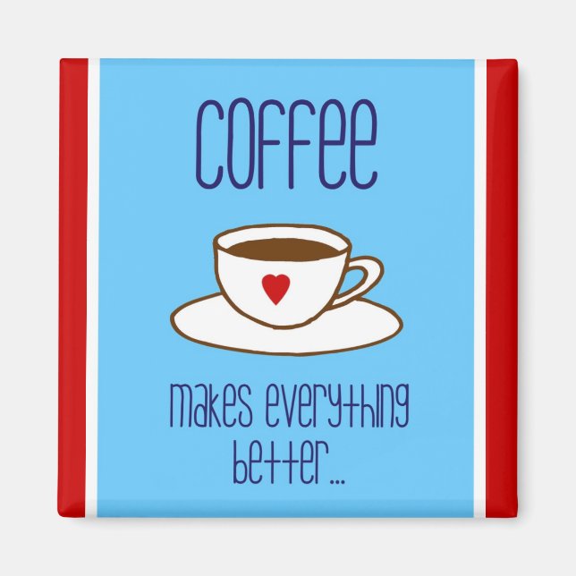 Coffee Makes Everything Better Magnet (Front)