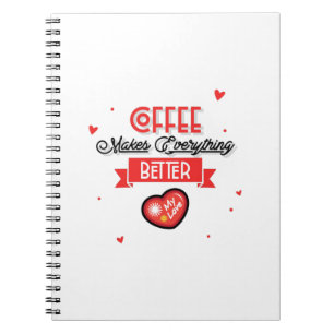 Coffee Makes Everything Better Notebook