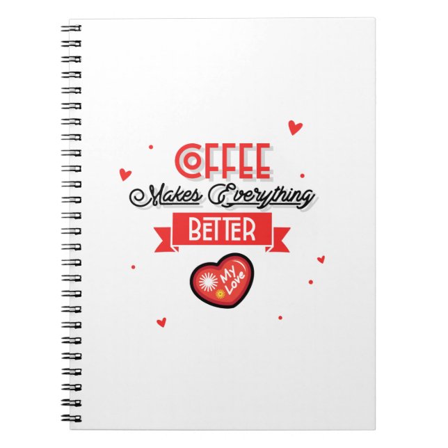 Coffee Makes Everything Better Notebook (Front)