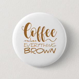 Coffee makes everything brown. 6 cm round badge