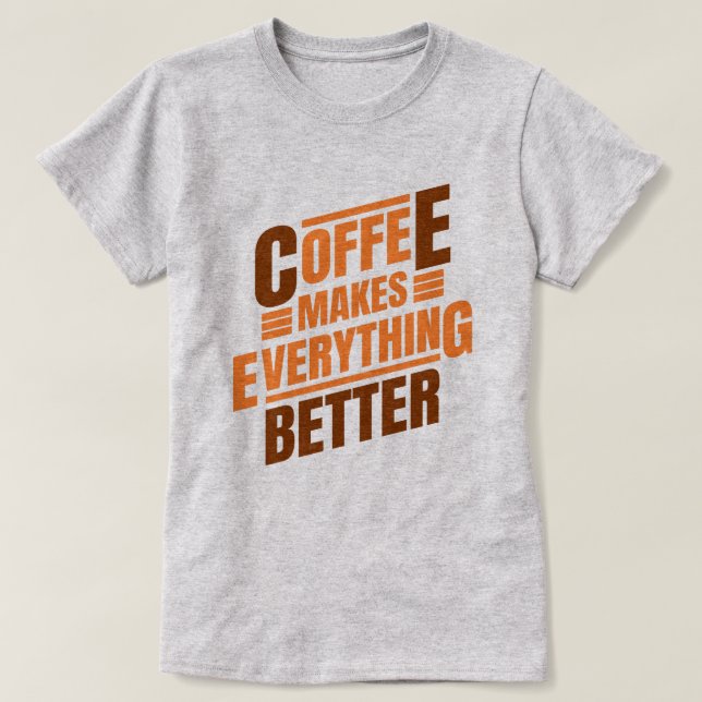 Coffee Makes Everything | Funny Saying T-Shirt (Design Front)