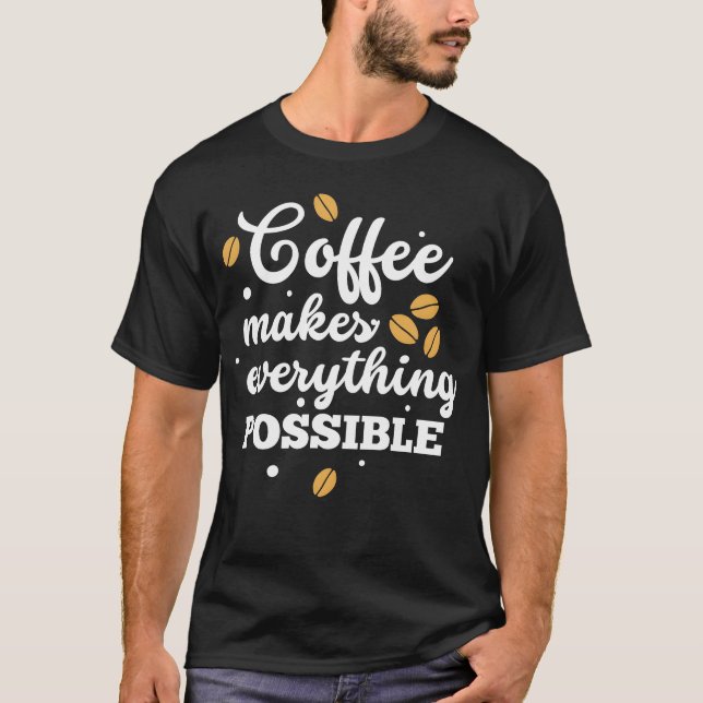 Coffee Makes Everything Possible Coffee Quotes fri T-Shirt (Front)
