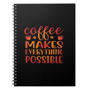 Coffee Makes Everything Possible Love Notebook