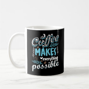 Coffee Makes Everything Possible Mug
