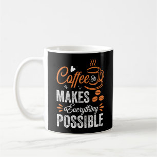 Coffee Makes Everything Possible Mug