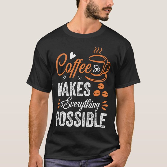 Coffee Makes Everything Possible T-Shirt (Front)