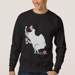 Coffee Makes French Bulldog Poop Sweatshirt