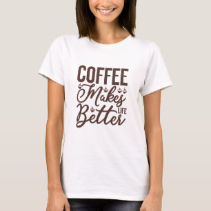 Coffee Makes Life Better T-Shirt
