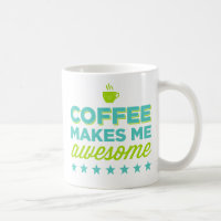 Coffee Makes Me Awesome Mugs