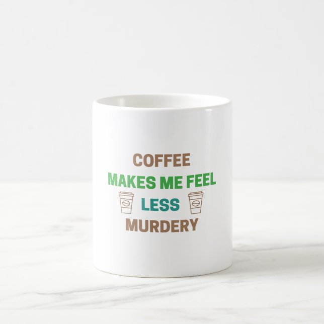 Coffee Makes Me Feel Less Murdery – Funny Caffeine Mug (Center)