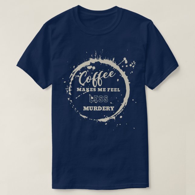 Coffee Makes Me Feel Less Murdery Funny Coffee Men T-Shirt (Design Front)