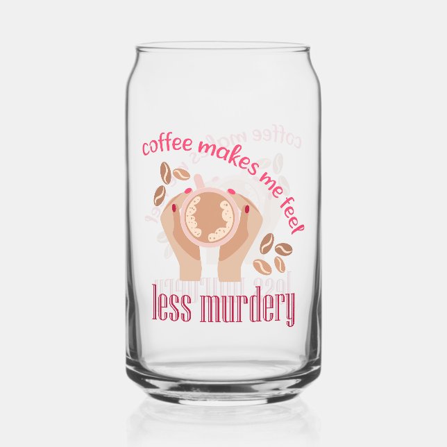 Coffee makes me feel less murdery funny quote can glass (Front)