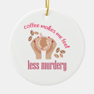 Coffee makes me feel less murdery funny quote ceramic ornament