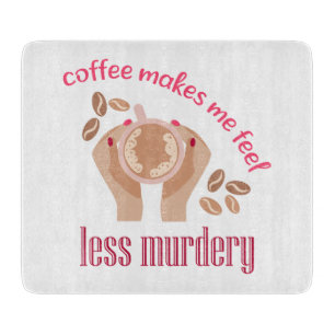 Coffee makes me feel less murdery funny quote cutting board