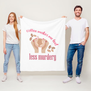 Coffee makes me feel less murdery funny quote fleece blanket